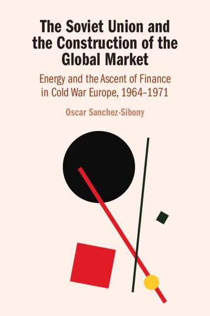 Oscar Sanchez-Sibony - The Soviet Union and the Construction of the Global Market, Häftad