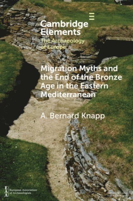 A. Bernard Knapp - Migration Myths and the End of the Bronze Age in the Eastern Mediterranean, E-bok