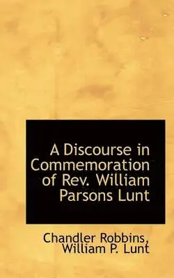 Chandler Robbins - A Discourse in Commemoration of REV. William Parsons Lunt, Häftad. Tillgänglighet: Lägg i varukorg