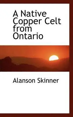 Alanson Skinner - A Native Copper Celt from Ontario, Häftad. Tillgänglighet: Lägg i varukorg