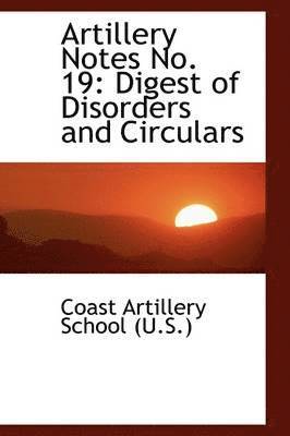 Coast Artillery School (U S. ). - Artillery Notes No. 19: Digest of Disorders and Circulars, Häftad