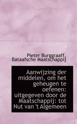 Pieter Burggraaff - Aanwijzing Der Middelen, Om Het Geheugen Te Oefenen: Uitgegeven Door de Maatschappij: Tot Nut Van 't, Häftad. Tillgänglighet: Lägg i varukorg