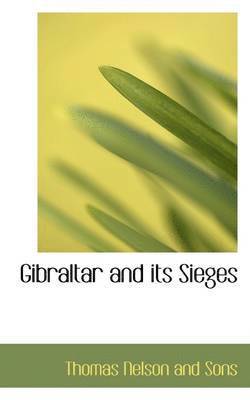 Thomas Nelson and Sons - Gibraltar and its Sieges, Inbunden
