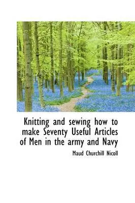 Maud Churchill Nicoll - Knitting and sewing how to make Seventy Useful Articles of Men in the army and Navy, Inbunden. Tillgänglighet: Lägg i varukorg