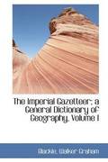 The Imperial Gazetteer; a General Dictionary of Geography, Volume I
