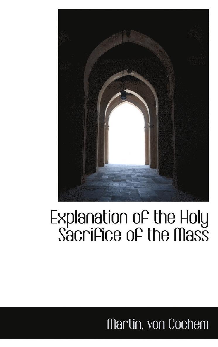 Martin Von Cochem - Explanation of the Holy Sacrifice of the Mass, Inbunden