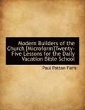Modern Builders of the Church [Microform]twenty-Five Lessons for the Daily Vacation Bible School