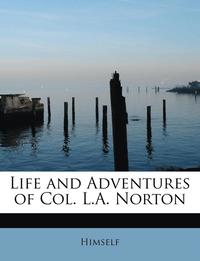 Life and Adventures of Col. L.A. Norton