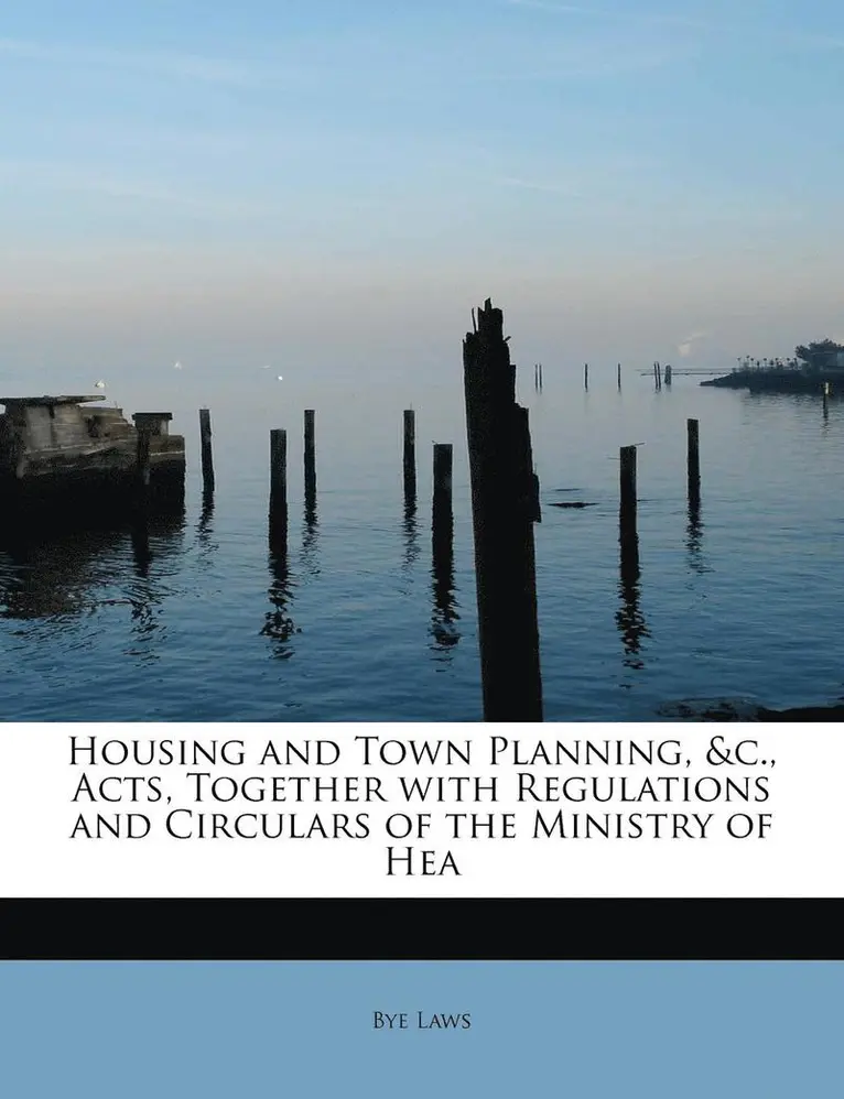 Bye Laws - Housing and Town Planning, &C., Acts, Together with Regulations and Circulars of the Ministry of Hea, Häftad. Tillgänglighet: Lägg i varukorg
