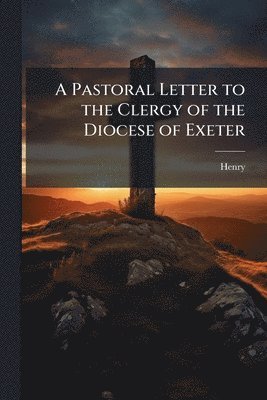 Henry Henry, Anonymous - Pastoral Letter to the Clergy of the Diocese of Exeter, Häftad
