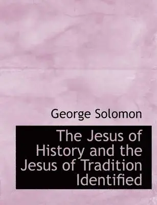 George Solomon - The Jesus of History and the Jesus of Tradition Identified, Häftad. Tillgänglighet: Lägg i varukorg