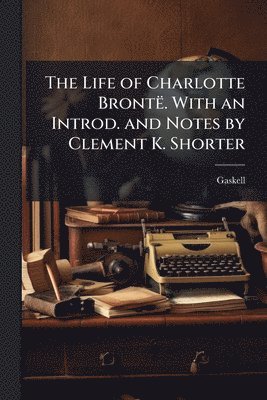 Mrs Gaskell, Anonymous - Life of Charlotte Brontë. With an Introd. and Notes by Clement K. Shorter, Häftad