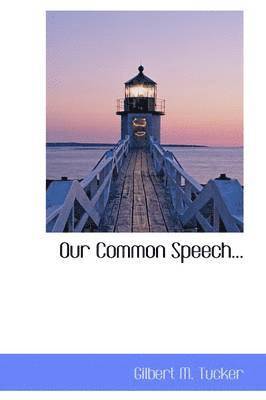 Gilbert M Tucker - Our Common Speech..., Inbunden
