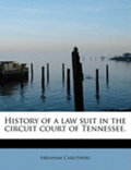 History of a Law Suit in the Circuit Court of Tennessee.