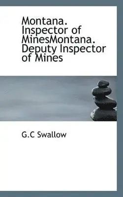 G C Swallow - Montana. Inspector of Minesmontana. Deputy Inspector of Mines, Häftad. Tillgänglighet: Lägg i varukorg
