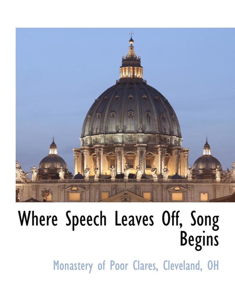 Cleveland Oh Monastery of Poor Clares - Where Speech Leaves Off, Song Begins, Häftad