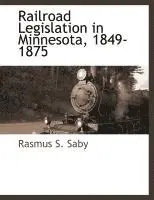 Rasmus S Saby - Railroad Legislation in Minnesota, 1849-1875, Häftad. Tillgänglighet: Lägg i varukorg