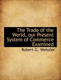 Trade of the World, Our Present System of Commerce Examined