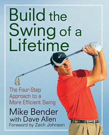 Mike Bender, Zach Johnson - Build the Swing of a Lifetime, Inbunden