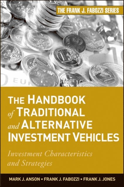 Frank J. Jones, Frank J. Fabozzi, Mark J. P. Anson - Handbook of Traditional and Alternative Investment Vehicles, E-bok