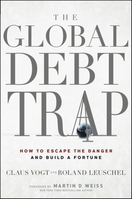Martin D. Weiss, Roland Leuschel, Claus Vogt - Global Debt Trap, E-bok