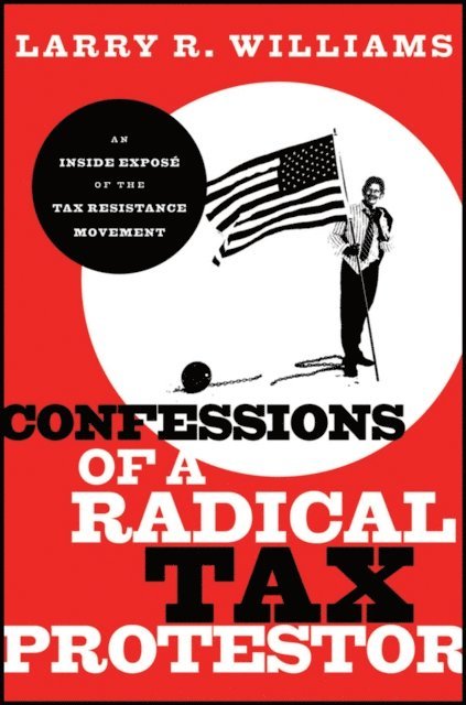 Larry R. Williams - Confessions of a Radical Tax Protestor, E-bok