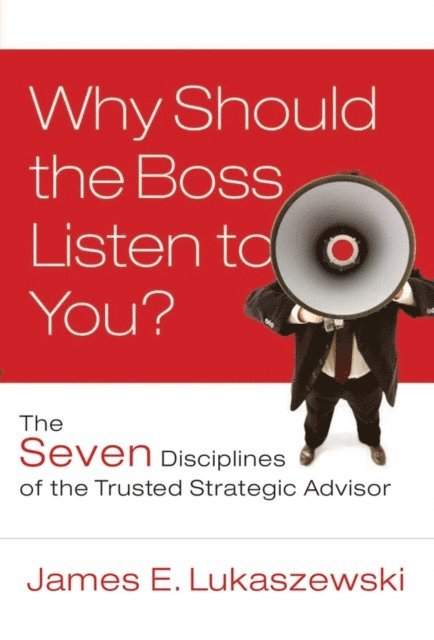 James E. Lukaszewski - Why Should the Boss Listen to You?, E-bok