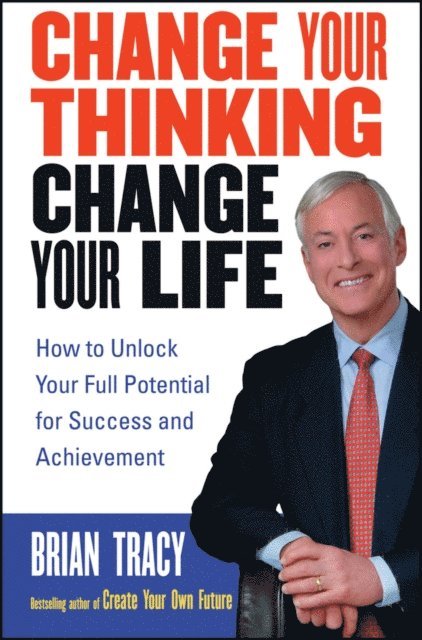 Brian Tracy - Change Your Thinking, Change Your Life, E-bok