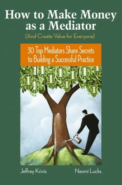 Naomi Lucks, Jeffrey Krivis - How To Make Money as a Mediator (And Create Value for Everyone), E-bok