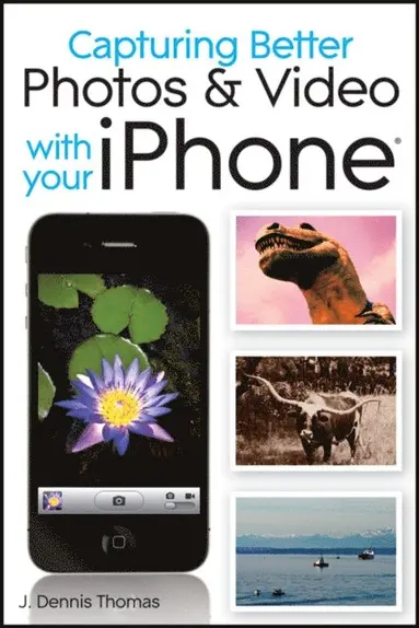 J. Dennis Thomas - Capturing Better Photos and Video with your iPhone, E-bok