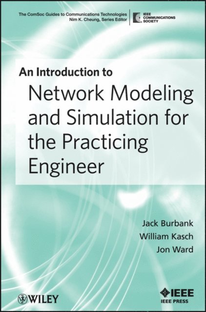Nim K. Cheung, Jon Ward, William Kasch, Jack L. Burbank - Introduction to Network Modeling and Simulation for the Practicing Engineer, E-bok