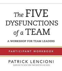 The Five Dysfunctions of a Team - Participant Workbook for Team Leaders