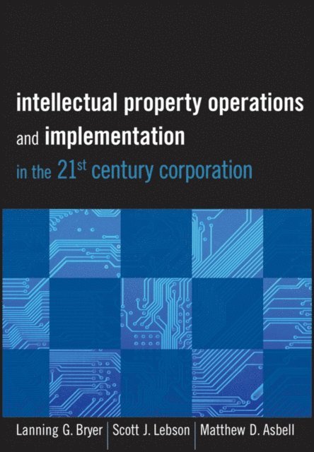 Matthew D. Asbell, Scott J. Lebson, Lanning G. Bryer - Intellectual Property Operations and Implementation in the 21st Century Corporation, E-bok