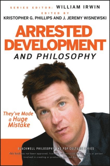 J. Jeremy Wisnewski, Kristopher G. Phillips - Arrested Development and Philosophy, E-bok