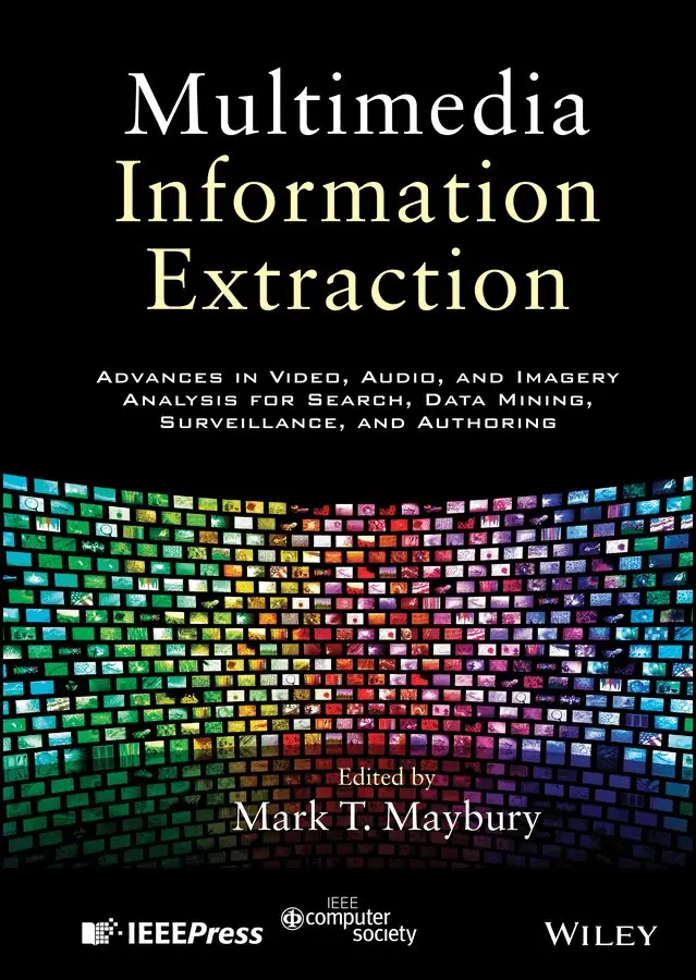 Mark T. Maybury - Multimedia Information Extraction: Advances in Video, Audio and Imagery Analysis for Search, Data Mining, Surveillance and Authoring. Tillgänglighet: Tillfälligt slut