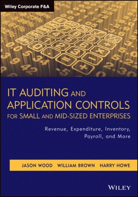 Harry Howe, William Brown, Jason Wood - IT Auditing and Application Controls for Small and Mid-Sized Enterprises, E-bok