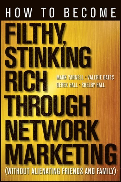 Shelby Hall, Derek Hall, Valerie Bates, Mark Yarnell - How to Become Filthy, Stinking Rich Through Network Marketing, E-bok