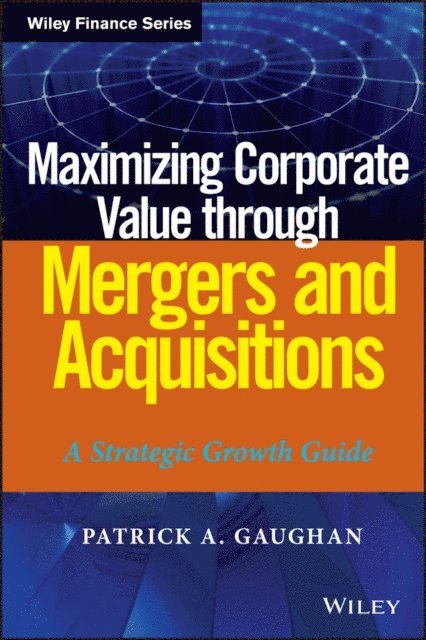 Patrick A. Gaughan - Maximizing Corporate Value through Mergers and Acquisitions, E-bok
