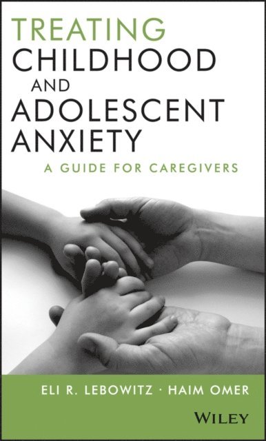 Haim Omer, Eli R. Lebowitz - Treating Childhood and Adolescent Anxiety, E-bok
