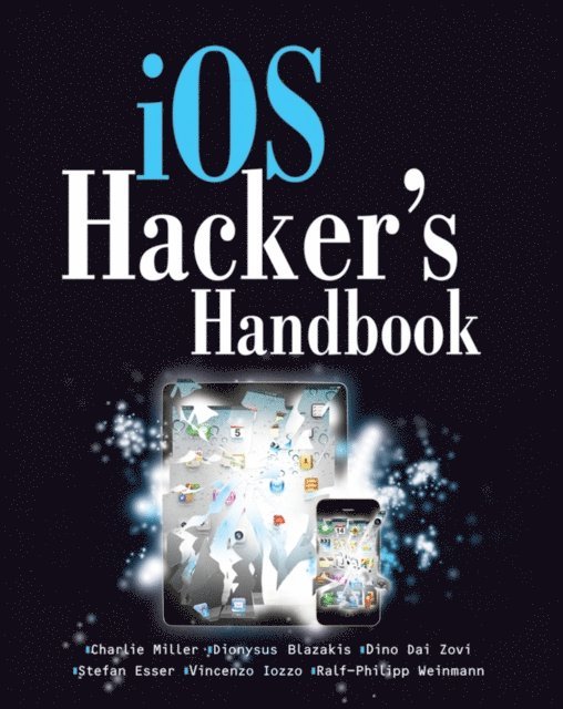 Ralf-Philip Weinmann, Vincenzo Iozzo, Stefan Esser, Dino DaiZovi, Dion Blazakis, Charlie Miller - iOS Hacker's Handbook, E-bok