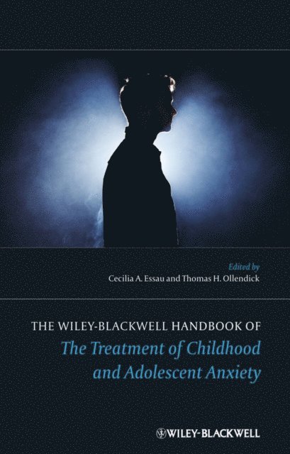 Thomas H. Ollendick, Cecilia A. Essau - Wiley-Blackwell Handbook of The Treatment of Childhood and Adolescent Anxiety, E-bok
