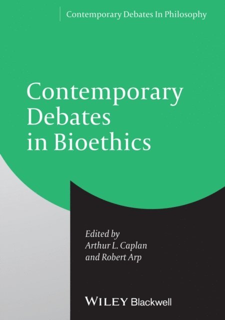 Robert Arp, Arthur L. Caplan - Contemporary Debates in Bioethics, E-bok
