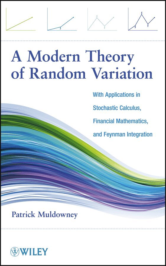 Patrick Muldowney - Modern Theory of Random Variation – With Applications in Stochastic Calculus, Financial Mathematics, and Feynman Integration. Tillgänglighet: Tillfälligt slut