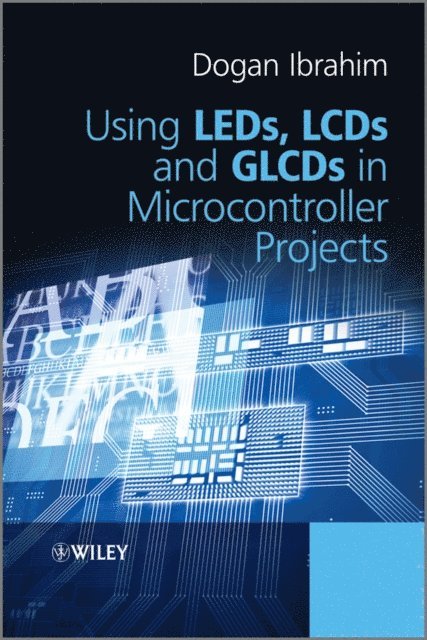 Dogan Ibrahim - Using LEDs, LCDs and GLCDs in Microcontroller Projects, E-bok