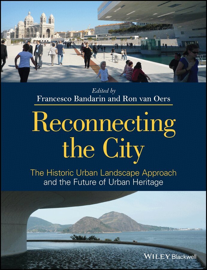 Francesco Bandarin, Ron van Oers - Reconnecting the City – The Historic Urban Landscape Approach and the Future of Urban Heritage. Tillgänglighet: Tillfälligt slut