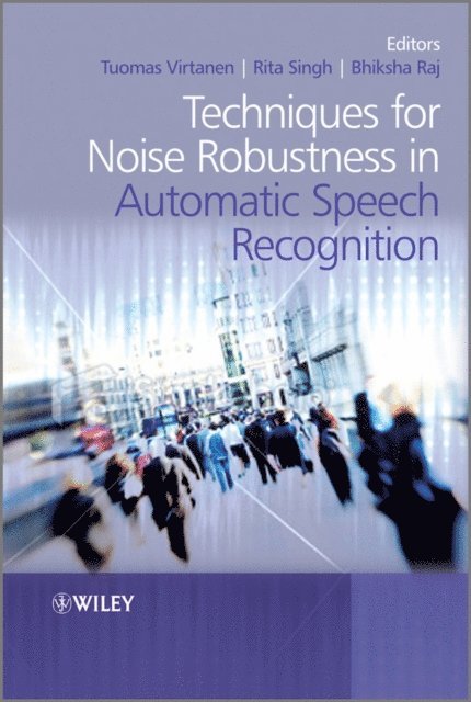 Bhiksha Raj, Rita Singh, Tuomas Virtanen - Techniques for Noise Robustness in Automatic Speech Recognition, E-bok