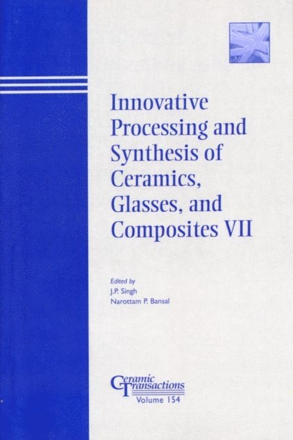 Narottam P. Bansal, J. P. Singh - Innovative Processing and Synthesis of Ceramics, Glasses, and Composites VII, E-bok