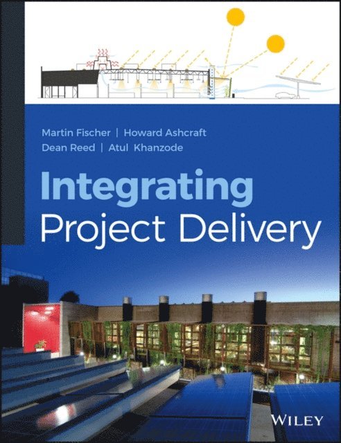Atul Khanzode, Dean Reed, Howard W. Ashcraft, Martin Fischer - Integrating Project Delivery, E-bok