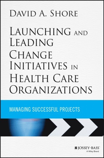 David A. Shore - Launching and Leading Change Initiatives in Health Care Organizations, E-bok
