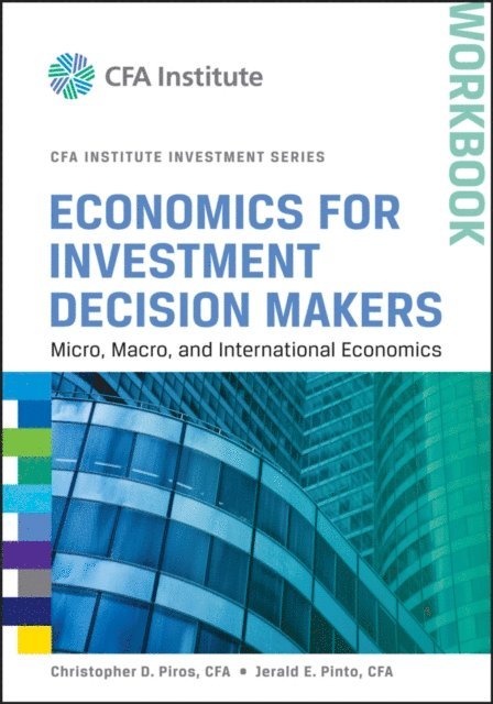 Jerald E. Pinto, Christopher D. Piros - Economics for Investment Decision Makers, E-bok